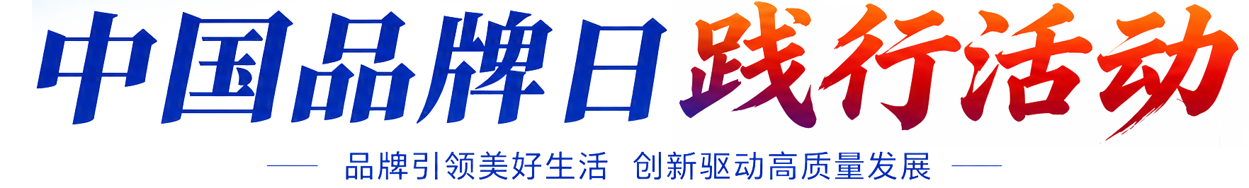 中国品牌日践行活动 —— 品牌引领美好生活 创新驱动高质量发展 ——